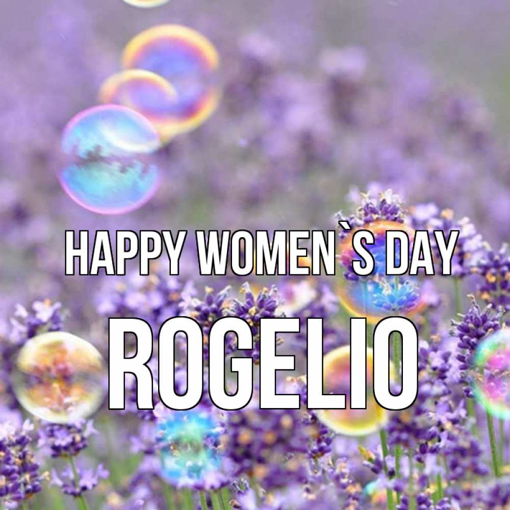 Greetings card с именем, Rogelio happy women`s day цветы Greetings with text for free download 